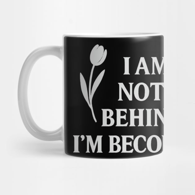 I Am Not Behind. I Am Becoming by Koraful